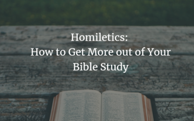 Homiletics: How to Get More Out of Your Bible Study